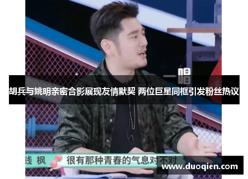 胡兵与姚明亲密合影展现友情默契 两位巨星同框引发粉丝热议