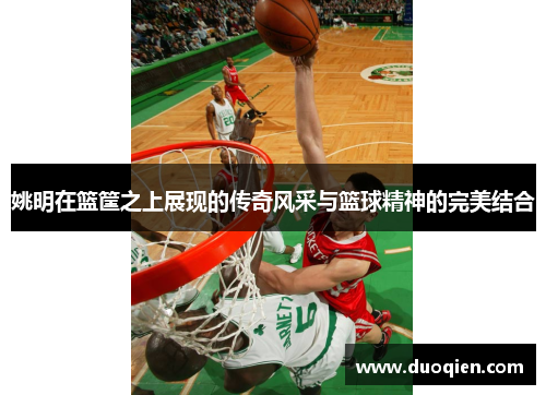 姚明在篮筐之上展现的传奇风采与篮球精神的完美结合