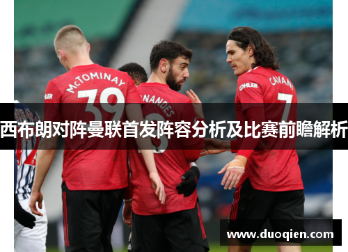 西布朗对阵曼联首发阵容分析及比赛前瞻解析